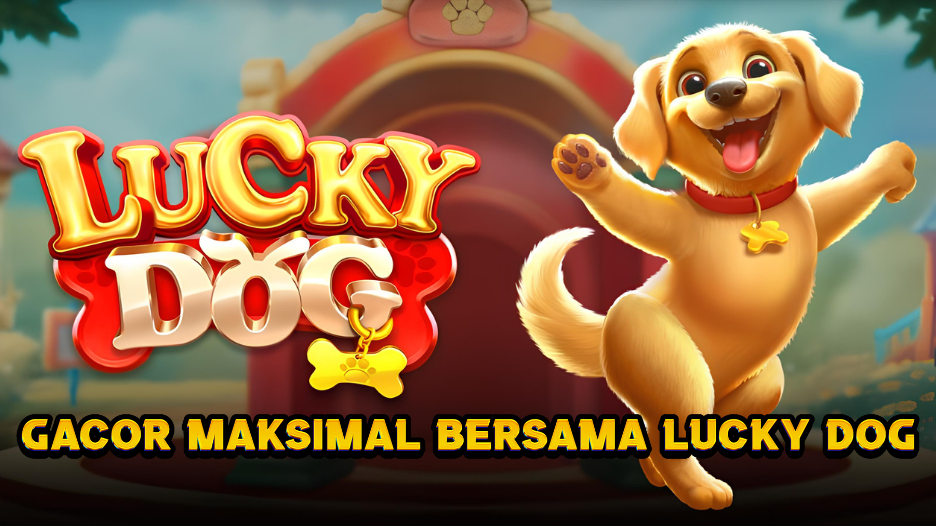 Tips Gacor Maksimal Bersama Lucky Dog