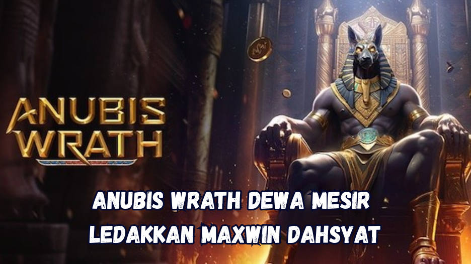 Anubis Wrath Dewa Mesir Ledakkan Maxwin Dahsyat