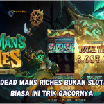 Dead Mans Riches Bukan Slot Biasa Ini Trik Gacornya