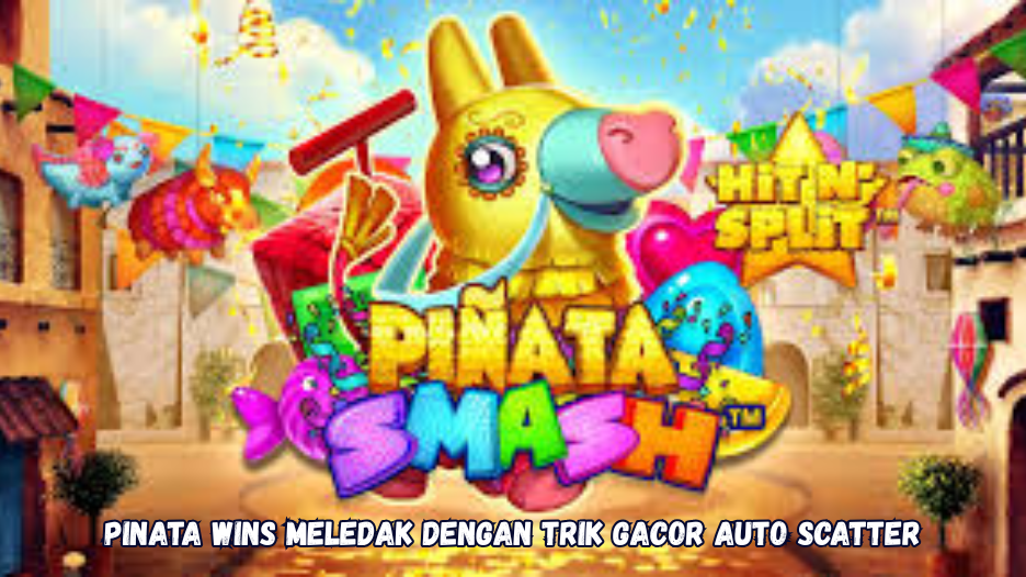 Pinata Wins Meledak dengan Trik Gacor Auto Scatter